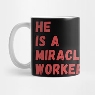 HE IS A MIRACLE WORKER Mug